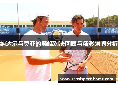 纳达尔与莫亚的巅峰对决回顾与精彩瞬间分析
